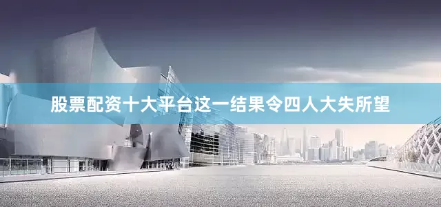 股票配资十大平台这一结果令四人大失所望